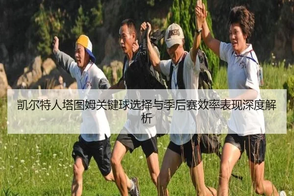 凯尔特人塔图姆关键球选择与季后赛效率表现深度解析