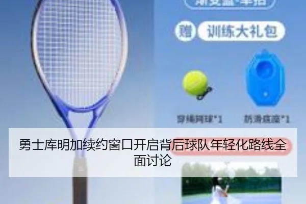 勇士库明加续约窗口开启背后球队年轻化路线全面讨论